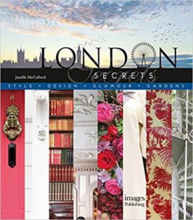 London Secrets: Style, Design, Glamour, Gardens by Janelle McCulloch