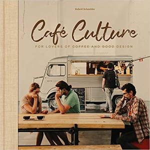 Cafe Culture: For Lovers Of Coffee And Good Design by Robert Schneider