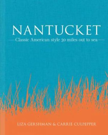 Nantucket: Classic American Style 30 Miles Out To Sea by Liza Gershman & Carrie Nieman Culpepper