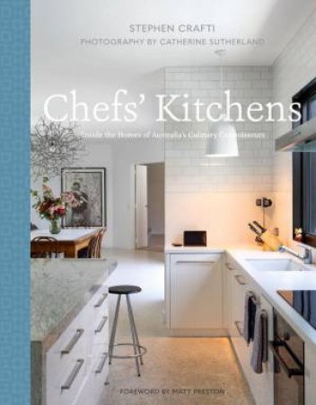 Chefs' Kitchens: Inside the Homes of Australia's Culinary Connoisseurs by STEPHEN CRAFTI