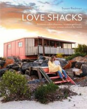 Love Shacks Romantic Modern Getaways Rustic Retreats And Cabin Charmers Around The World