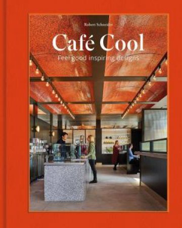 Café Cool: Feel-Good Inspiring Designs by ROBERT SCHNEIDER