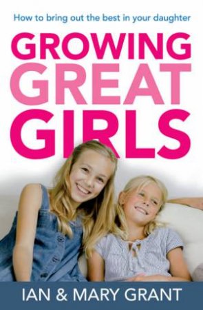 Growing Great Girls by Ian Grant & Mary Grant