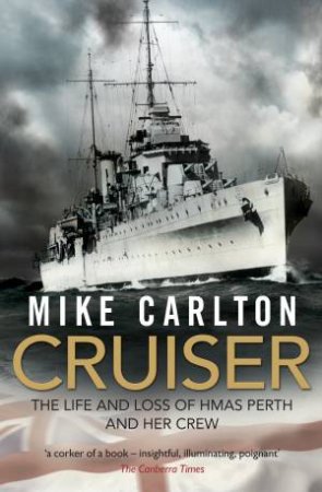 Cruiser: The Life And Loss Of HMAS Perth And Her Crew by Mike Carlton