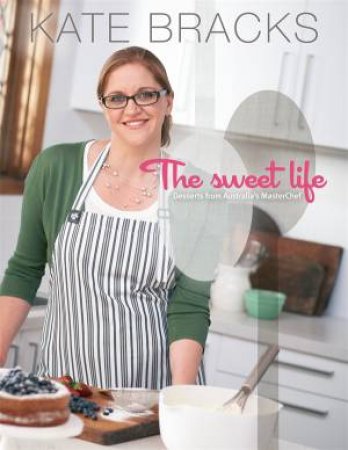 The Sweet Life: Basics and Beyond by Kate Bracks