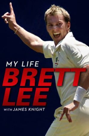 Brett lee: My Life by Brett Lee & James Knight