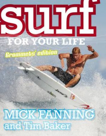 Surf For Your Life: Grommets Edition by Tim Baker & Mick Fanning