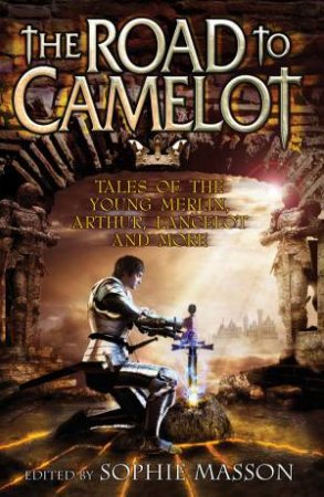 The Road To Camelot by Sophie Masson