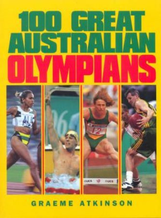 100 Great Australian Olympians by Graeme Atkinson