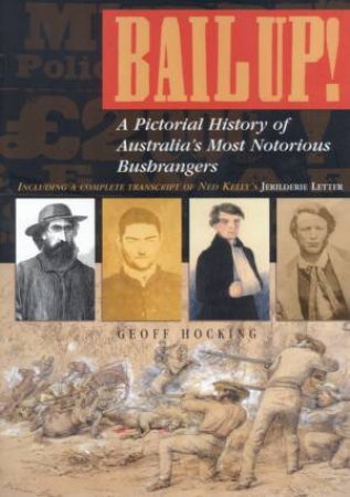 Bail Up!: A Pictorial History Of Australia's Most Notorious Bushrangers by Geoff Hocking