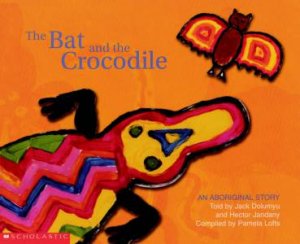 An Aboriginal Story: Bat And The Crocodile by Pamela Lofts