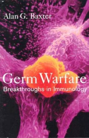 Germ Warfare: Breakthroughs In Immunology by Alan G Baxter