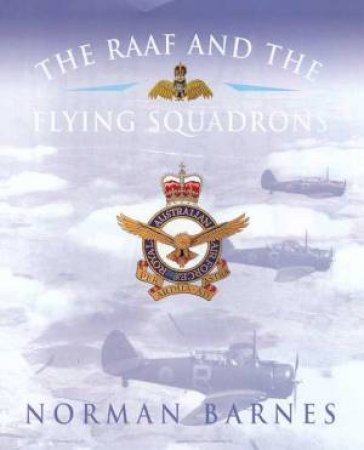 The RAAF And The Flying Squadrons by Norman Barnes