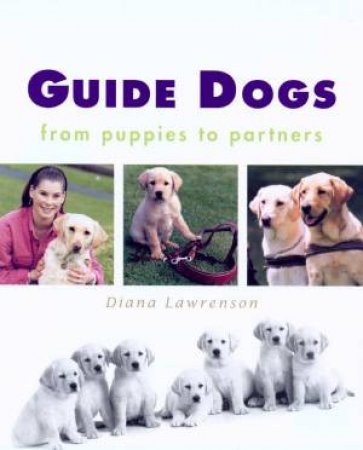 Guide Dogs: From Puppies To Partners by Diana Lawrenson