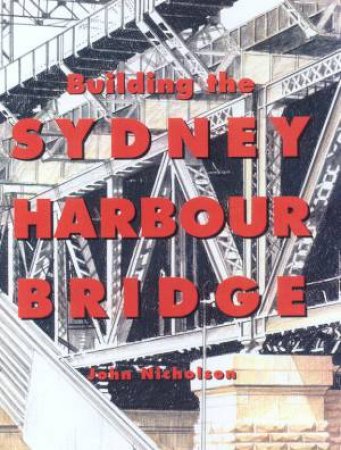 Building The Sydney Harbour Bridge by Nicholson John