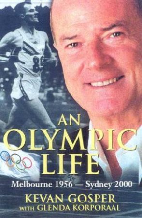 An Olympic Life by Kevin Gosper & Glenda Korporaal