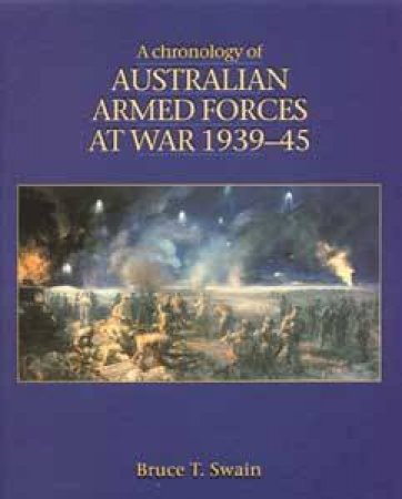 A Chronology Of Australian Armed Forces At War, 1939-45 by Bruce T Swain