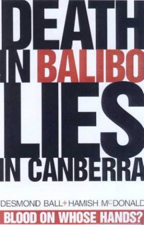 Death In Balibo, Lies In Canberra by Desmond Ball & Hamish McDonald
