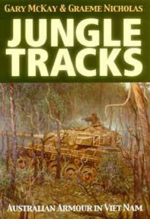 Jungle Tracks: Australian Armour in Viet Nam by Gary McKay & Graeme Nicholas