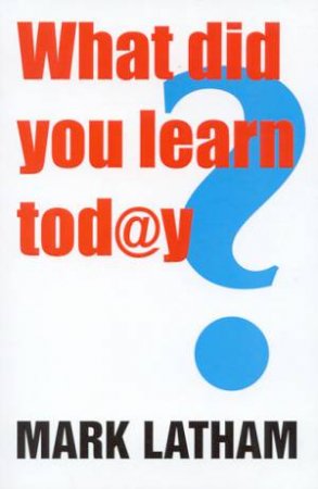 What Did You Learn Today? by Mark Latham