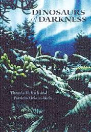 Dinosaurs Of Darkness by Thomas H Rich & Patricia Vickers-Rich