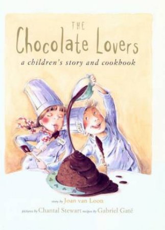 The Chocolate Lovers: A Children's Story And Cookbook by Joan van Loon & Gabriel Gaté & Chantal Stewart
