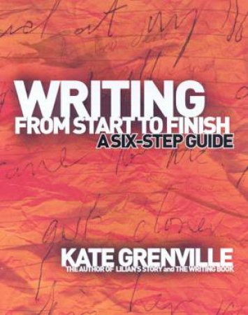 Writing From Start To Finish by Kate Grenville