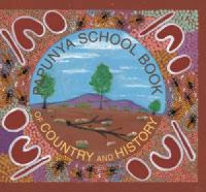 Papunya School Book Of Country And History by Papunya School & Nadia Wheatley