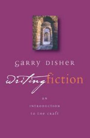 Writing Fiction: An Introduction To The Craft by Garry Disher