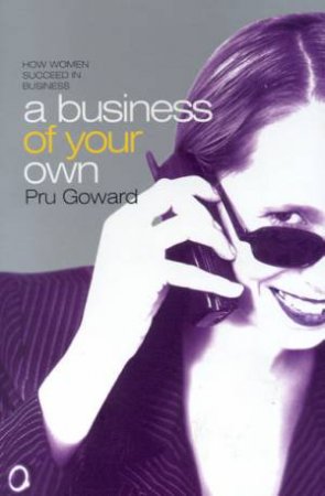 A Business Of Your Own: How Women Succeed In Business by Pru Goward