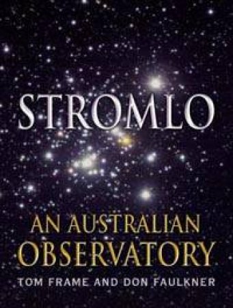Stromlo: An Australian Observatory by Tom Frame & Don Faulkner