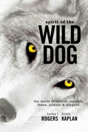 The Spirit Of The Wild Dog by Lesley J Rogers & Gisela Kaplan