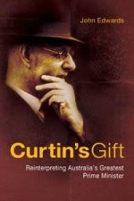 Curtins Gift Reinterpreting Australias Greatest Prime Minister