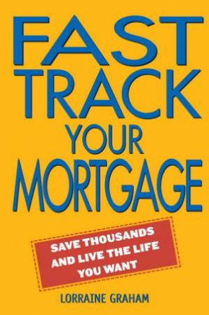 Fast Track Your Mortgage by Lorraine Graham