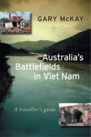 Australia's Battlefields In Viet Nam: A Traveller's Guide by Gary McKay