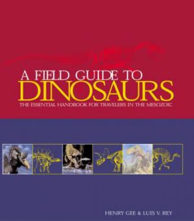 A Field Guide To Dinosaurs by Henry Gee