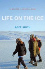 Life On The Ice An Intimate View Of People And Places In Antarctica