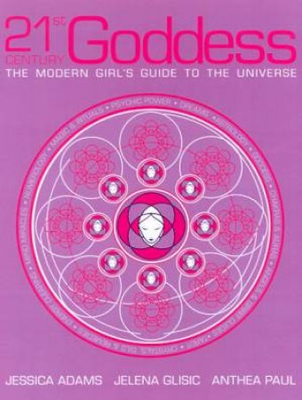 21st Century Goddesses: The Modern Girl's Guide To The Universe by Jessica Adams & Jelena Glisic & Anthea Paul