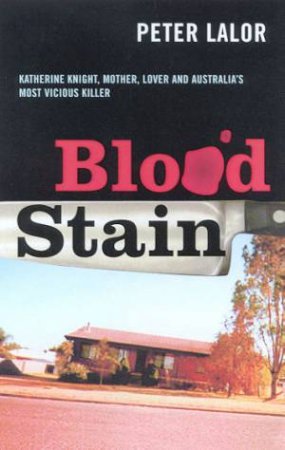 Blood Stain: Katherine Knight: Australia's Most Vicious Killer by Peter Lalor