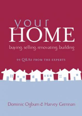 Your Home: Buying, Selling, Renovating, Building by Dominic Ogburn & Harvey Grennan