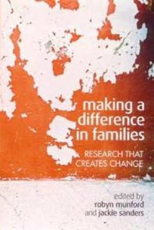 Making A Difference In Families: Research That Creates Change by Robyn Munford & Jackie Sanders