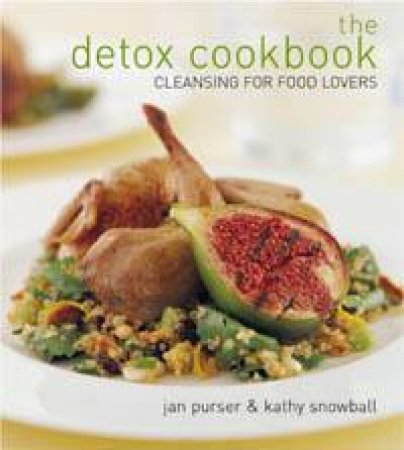 The Detox Cookbook: Cleansing For Food Lovers by Jan Purser & Kathy Snowball