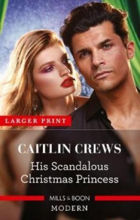 His Scandalous Christmas Princess by Caitlin Crews