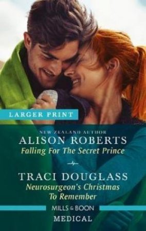 Falling For The Secret Prince/Neurosurgeon's Christmas To Remember by Traci Douglass & Alison Roberts