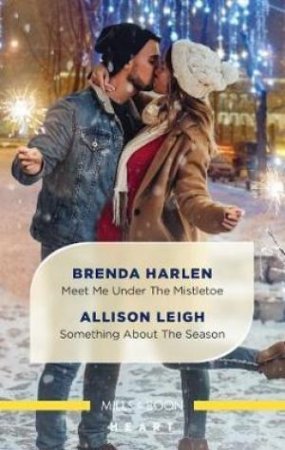 Meet Me Under The Mistletoe/Something About The Season by Brenda Harlen & Allison Leigh