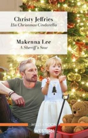 His Christmas Cinderella/A Sheriff's Star by Christy Jeffries & Makenna Lee