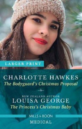 The Bodyguard's Christmas Proposal/The Princess's Christmas Baby by Louisa George & Charlotte Hawkes