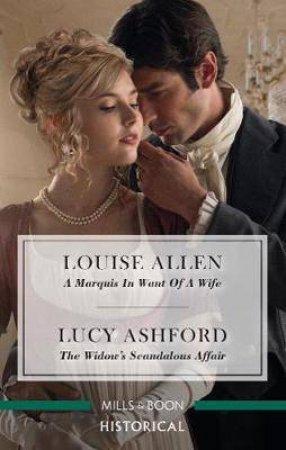 A Marquis In Want Of A Wife/The Widow's Scandalous Affair by Louise Allen & Lucy Ashford