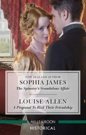The Spinster's Scandalous Affair/A Proposal To Risk Their Friendship by Louise Allen & Sophia James