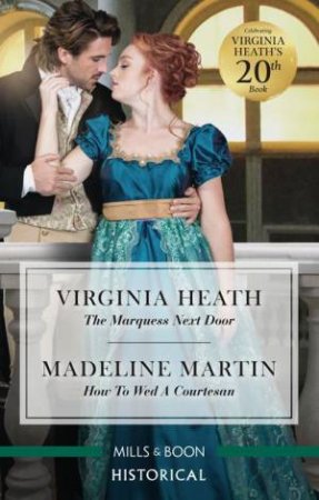 The Marquess Next Door/How To Wed A Courtesan by Virginia Heath & Madeline Martin